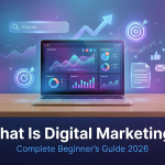 What Is Digital Marketing? A Complete Beginner’s Guide (2026)